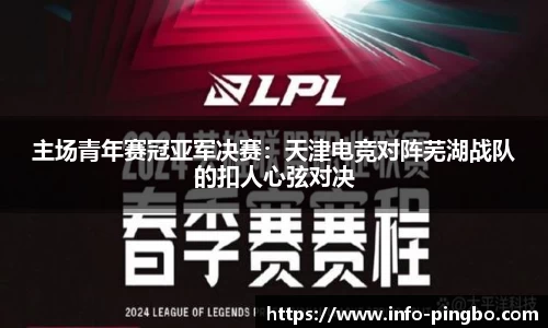 主场青年赛冠亚军决赛：天津电竞对阵芜湖战队的扣人心弦对决